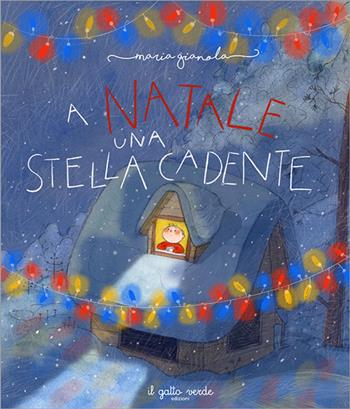 A Natale una stella cadente. Ediz. illustrata - Maria Gianola - Libro Il Gatto Verde 2024 | Libraccio.it