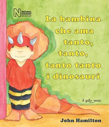 La bambina che ama tanto, tanto, tanto tanto i dinosauri. Ediz. illustrata - John Hamilton - Libro Il Gatto Verde 2024 | Libraccio.it