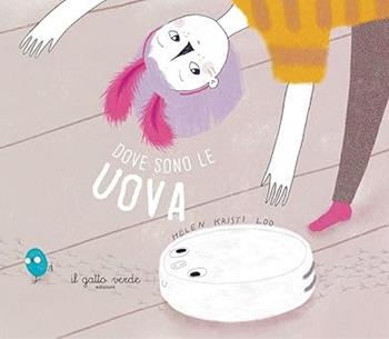 Che fine hanno fatto le uova? Ediz. illustrata - Helen Kristi Loo - Libro Il Gatto Verde 2025 | Libraccio.it