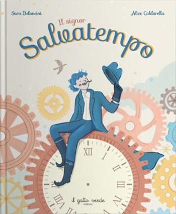 Il signor Salvatempo. Ediz. a colori - Sara Belancini, Alice Caldarella - Libro Il Gatto Verde 2025 | Libraccio.it