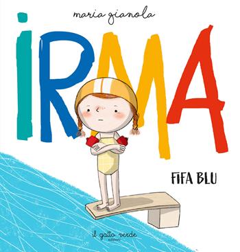 Irma. Fifa blu. Ediz. a colori - Maria Gianola - Libro Il Gatto Verde 2026 | Libraccio.it