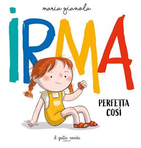 Irma. Perfetta così. Ediz. a colori - Maria Gianola - Libro Il Gatto Verde 2026 | Libraccio.it