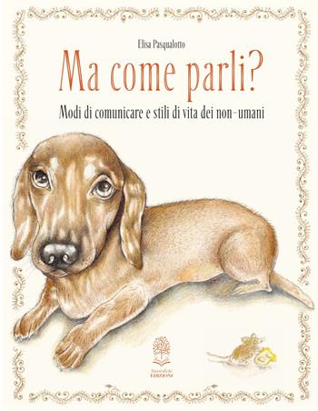 Ma come parli? Modi di comunicare e stili di vita dei non-umani. Ediz. a colori - Elisa Pasqualotto - Libro Storiedichi Edizioni 2025 | Libraccio.it