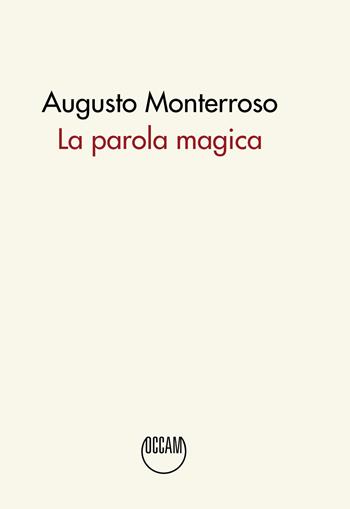 La parola magica. Ediz. integrale - Augusto Monterroso - Libro Occam editore 2022 | Libraccio.it