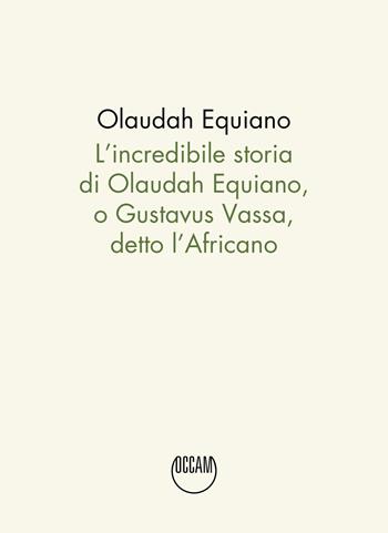 L'incredibile storia di Olaudah Equiano, o Gustavus Vassa, detto l'Africano - Olaudah Equiano - Libro Occam editore 2023 | Libraccio.it