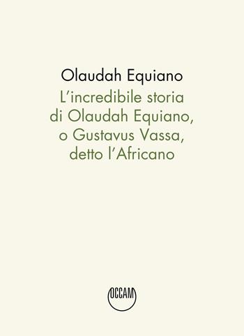 L'incredibile storia di Olaudah Equiano, o Gustavus Vassa, detto l'Africano - Olaudah Equiano - Libro Occam editore 2023 | Libraccio.it