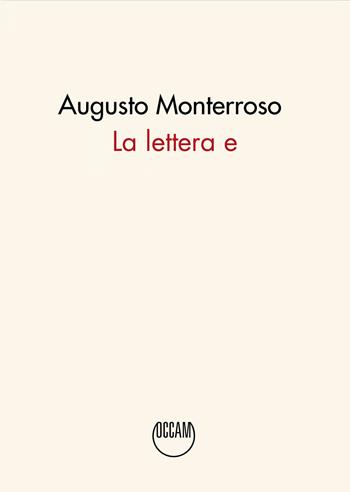 La lettera e - Augusto Monterroso - Libro Occam editore 2023 | Libraccio.it