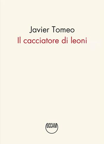 Il cacciatore di leoni - Javier Tomeo - Libro Occam editore 2023 | Libraccio.it