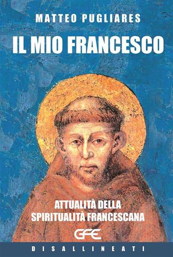 Il mio Francesco. Attualità della spiritualità francescana - Matteo Pugliares - Libro GFE 2023 | Libraccio.it