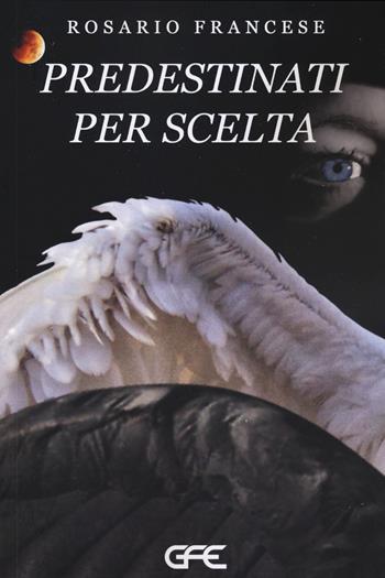 Predestinati per scelta - Rosario Francese - Libro GFE 2023, Luce d'autore | Libraccio.it