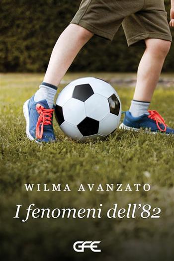 I fenomeni dell'82 - Wilma Avanzato - Libro GFE 2023, Luce d'autore | Libraccio.it