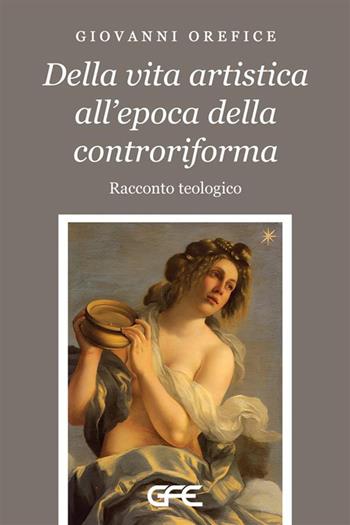 Della vita artistica all'epoca della controriforma - Giovanni Orefice - Libro GFE 2024, Luce d'autore | Libraccio.it
