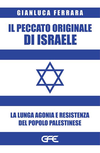 Il peccato originale di Israele. La lunga agonia e resistenza del popolo palestinese - Gianluca Ferrara - Libro GFE 2024 | Libraccio.it