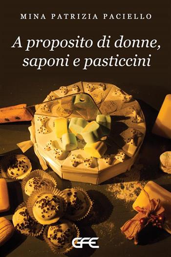 A proposito di donne, saponi e pasticcini - Mina Patrizia Paciello - Libro GFE 2024, Luce d'autore | Libraccio.it