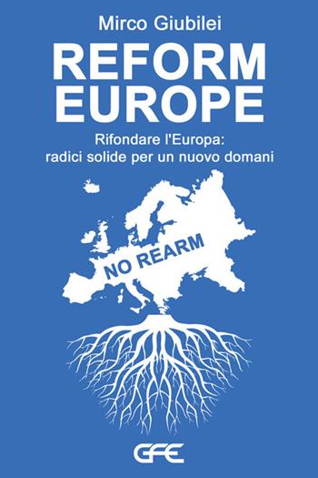 Reform Europe. Rifondare l'Europa: radici solide per un nuovo domani - Mirco Giubilei - Libro GFE 2025 | Libraccio.it