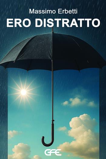 Ero distratto - Massimo Erbetti - Libro GFE 2025 | Libraccio.it