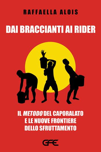 Dai braccianti ai rider. Il «metodo» del caporalato e le nuove frontiere dello sfruttamento - Raffaella Alois - Libro GFE 2025 | Libraccio.it