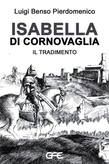Isabella di Cornovaglia. Il tradimento - Luigi Benso Pierdomenico - Libro GFE 2025, Luce d'autore | Libraccio.it