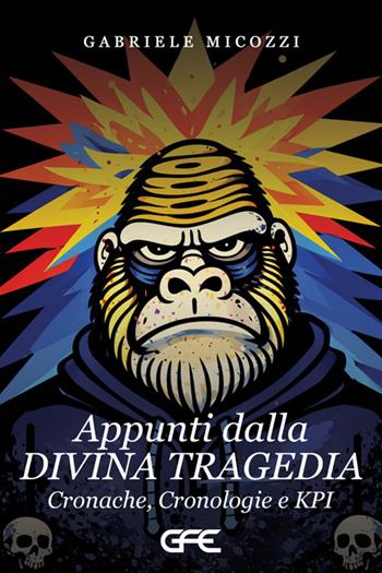 Appunti dalla divina tragedia. Cronache, cronologie e KPI - Gabriele Micozzi - Libro GFE 2026 | Libraccio.it