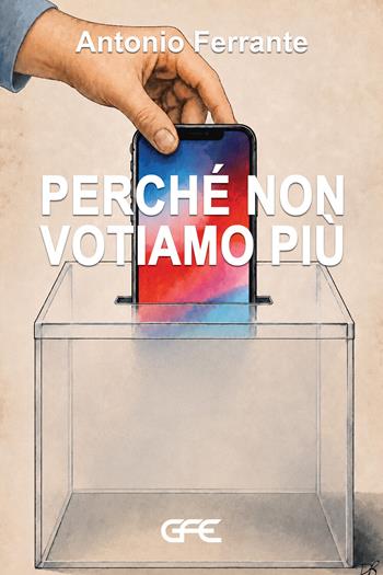 Perché non votiamo più - Antonio Ferrante - Libro GFE 2026 | Libraccio.it