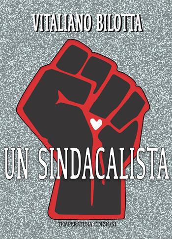 Un sindacalista - Vitaliano Bilotta - Libro Temperatura Edizioni 2022 | Libraccio.it