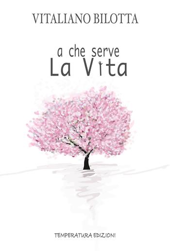 A che serve la vita - Vitaliano Bilotta - Libro Temperatura Edizioni 2022 | Libraccio.it