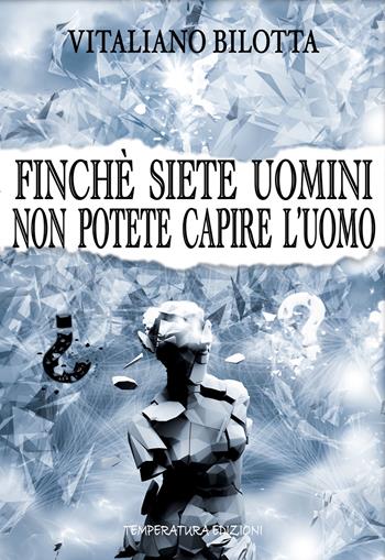 Finché siete uomini non potete capire l'uomo - Vitaliano Bilotta - Libro Temperatura Edizioni 2022 | Libraccio.it