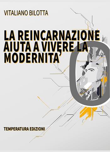 La reincarnazione aiuta a vivere la modernità - Vitaliano Bilotta - Libro Temperatura Edizioni 2023 | Libraccio.it