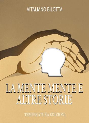 La mente mente e altre storie - Vitaliano Bilotta - Libro Temperatura Edizioni 2023 | Libraccio.it