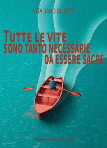 Tutte le vite sono tanto necessarie da essere sacre - Vitaliano Bilotta - Libro Temperatura Edizioni 2023 | Libraccio.it