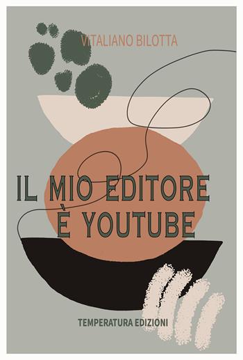 Il mio editore è YouTube - Vitaliano Bilotta - Libro Temperatura Edizioni 2023 | Libraccio.it