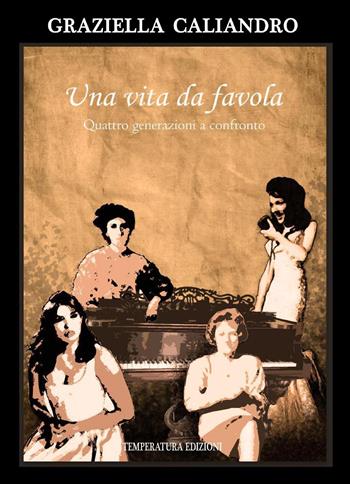 Una vita da favola. Quattro generazioni a confronto - Graziella Caliandro - Libro Temperatura Edizioni 2023 | Libraccio.it