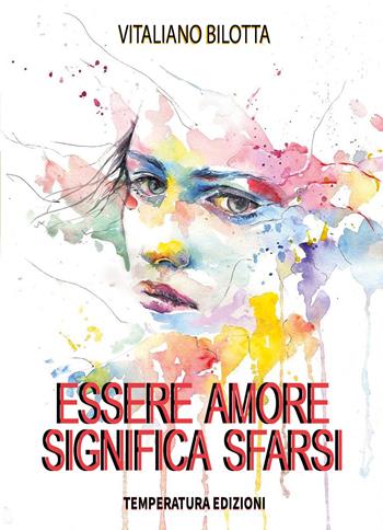 Essere amore significa sfarsi - Vitaliano Bilotta - Libro Temperatura Edizioni 2023 | Libraccio.it