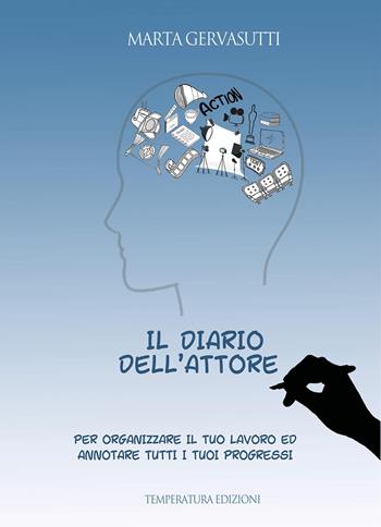Il diario dell'attore. Per organizzare il tuo lavoro ed annotare tutti i tuoi progressi - Marta Gervasutti - Libro Temperatura Edizioni 2024 | Libraccio.it