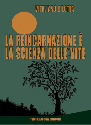 La reincarnazione è la scienza delle vite - Vitaliano Bilotta - Libro Temperatura Edizioni 2025 | Libraccio.it