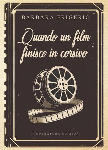 Quando un film finisce in corsivo - Barbara Frigerio - Libro Temperatura Edizioni 2025 | Libraccio.it