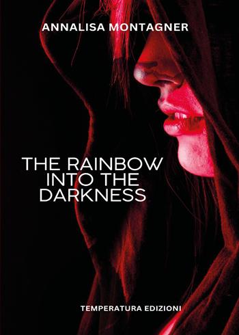 The rainbow into the darkness - Annalisa Montagner - Libro Temperatura Edizioni 2026 | Libraccio.it