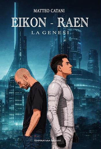 Eikon-Raen. La genesi - Matteo Catani - Libro Temperatura Edizioni 2026 | Libraccio.it