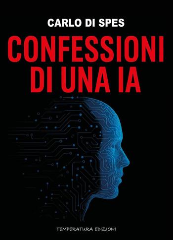 Confessioni di una IA - Carlo Di Spes - Libro Temperatura Edizioni 2026 | Libraccio.it