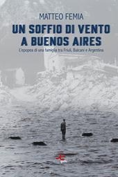 Un soffio di vento a Buenos Aires. L’epopea di una famiglia tra Friuli, Balcani e Argentina. Nuova ediz.