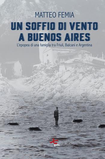 Un soffio di vento a Buenos Aires. L’epopea di una famiglia tra Friuli, Balcani e Argentina. Nuova ediz. - Matteo Femia - Libro Qudulibri 2026, Porta Maggiore. I Narratori | Libraccio.it