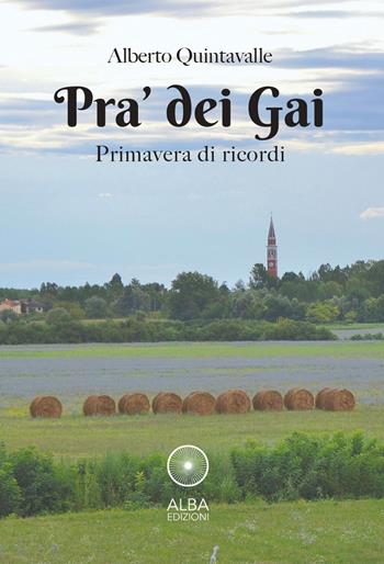 Pra' dei Gai. Primavera di ricordi - Alberto Quintavalle - Libro Alba Edizioni 2022, Sogni e desideri | Libraccio.it