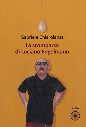 La scomparsa di Luciano Engelmann - Gabriele Chiarolanza - Libro Alba Edizioni 2022, Sogni e desideri | Libraccio.it