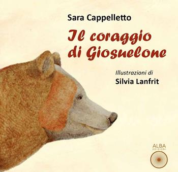 Il coraggio di Giosuelone. Ediz. a colori - Sara Cappelletto - Libro Alba Edizioni 2022, Había una vez | Libraccio.it