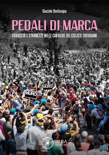 Pedali di marca. Curiosità e stranezze nella carriera dei ciclisti trevigiani - Giacinto Bevilacqua - Libro Alba Edizioni 2023, Storie a pedali | Libraccio.it