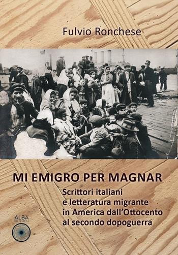 Mi emigro per magnar. Scrittori italiani e letteratura emigrante in America dall'Ottocento al secondo dopoguerra - Fulvio Ronchese - Libro Alba Edizioni 2023, La quena | Libraccio.it