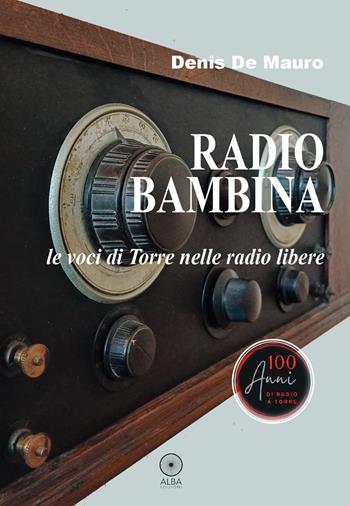 Radio bambina. Le voci di Torre nelle radio libere - Denis De Mauro - Libro Alba Edizioni 2024 | Libraccio.it
