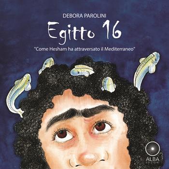 Egitto 16. Come Hesham ha attraversato il Mediterraneo - Debora Parolini - Libro Alba Edizioni 2024, Había una vez | Libraccio.it
