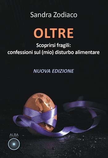 Oltre. Scoprirsi fragili: confessioni sul (mio) disturbo alimentare - Sandra Zodiaco - Libro Alba Edizioni 2025, Pagine di vita | Libraccio.it