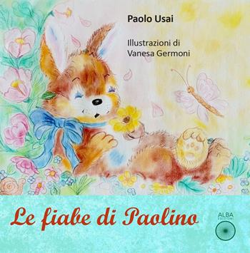 Le fiabe di Paolino - Paolo Usai - Libro Alba Edizioni 2024, Había una vez | Libraccio.it